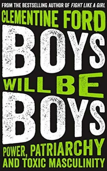 Boys Will Be Boys : Power, Patriarchy and Toxic Masculinity