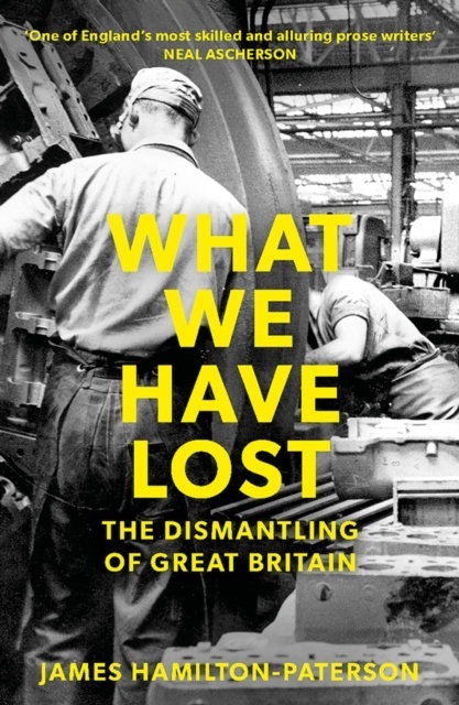 What We Have Lost : The Dismantling of Great Britain