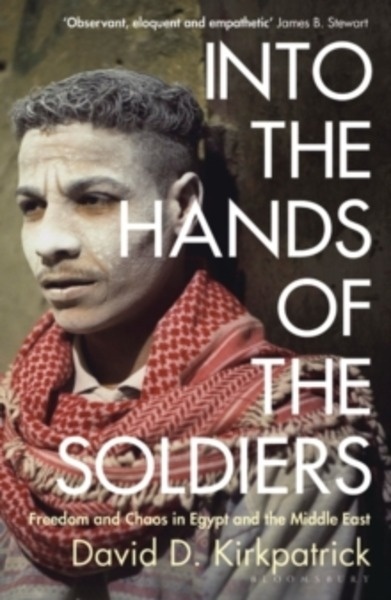 Into the Hands of the Soldiers : Freedom and Chaos in Egypt and the Middle East