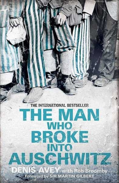 The Man Who Broke into Auschwitz : The Extraordinary True Story