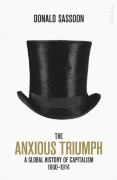 The Anxious Triumph : A Global History of Capitalism, 1860-1914