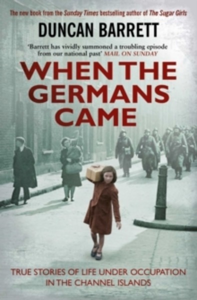 When the Germans Came : True Stories of Life under Occupation in the Channel Islands