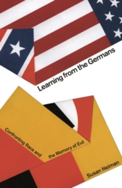 Learning from the Germans : Confronting Race and the Memory of Evil