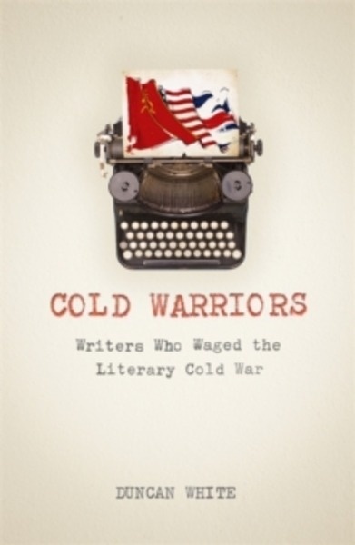 Cold Warriors : Writers Who Waged the Literary Cold War