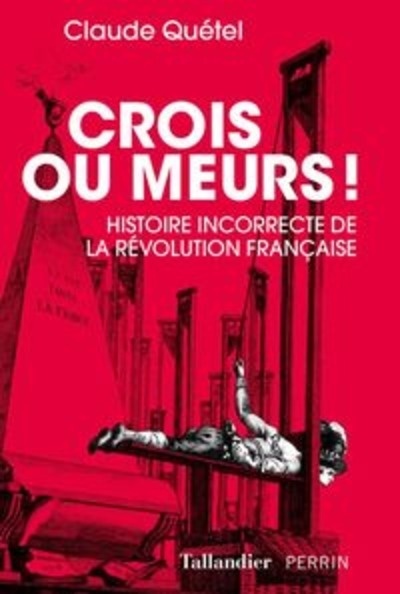 Crois ou meurs ! - Histoire incorrecte de la Révolution française