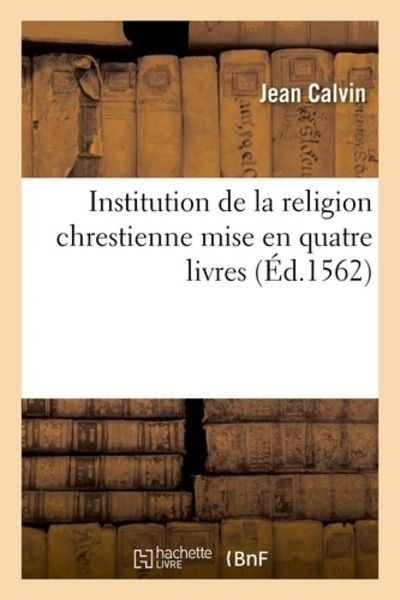 Institution de la religion chrestienne mise en quatre livres