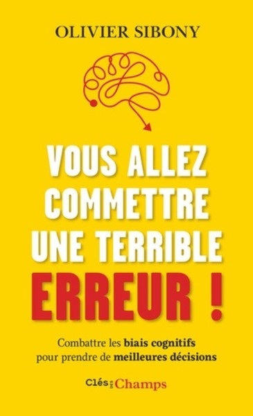 Vous allez commettre une terrible erreur ! - Combattre les biais cognitifs pour prendre de meilleures décisions