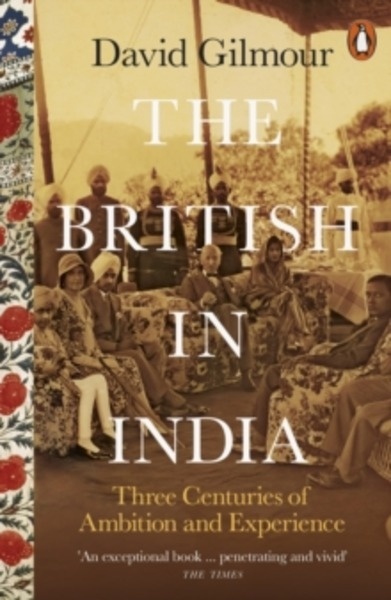The British in India : Three Centuries of Ambition and Experience