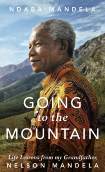 Going to the Mountain : Life Lessons from my Grandfather, Nelson Mandela