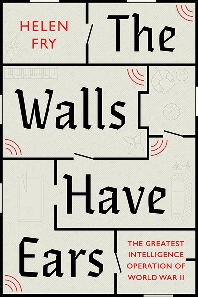 The Walls Have Ears : The Greatest Intelligence Operation of World War II