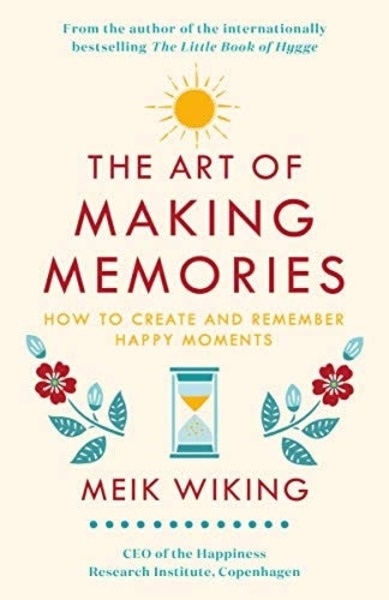 The Art of Making Memories : How to Create and Remember Happy Moments