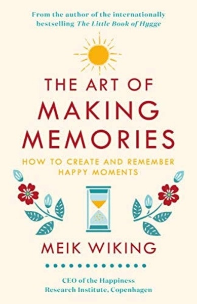 The Art of Making Memories : How to Create and Remember Happy Moments