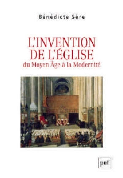 L'invention de l'Eglise: du Moyen ge à la modernité