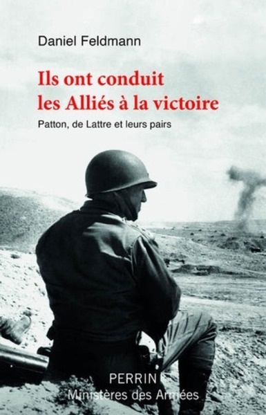Ils ont conduit les Alliés à la victoire - Patton, de Lattre et leurs pairs