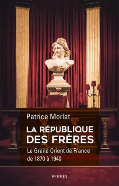 La république des frères - Le Grand Orient de France de 1870 à 1940. Penser la cité idéale