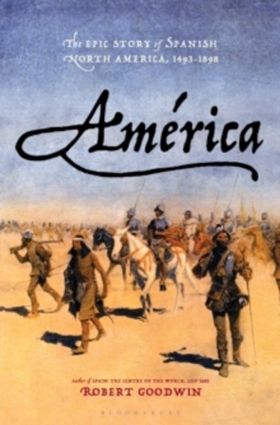America : The Epic Story of Spanish North America, 1493-1898