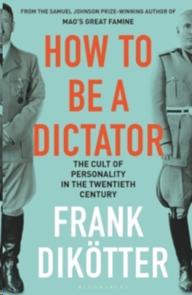 How to Be a Dictator : The Cult of Personality in the Twentieth Century