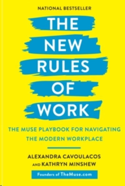 The New Rules of Work : The Muse Playbook for Navigating the Modern Workplace