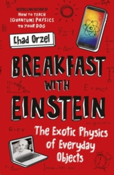 Breakfast with Einstein : The Exotic Physics of Everyday Objects