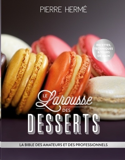 Le Larousse des desserts - La bible des amateurs et des professionnels