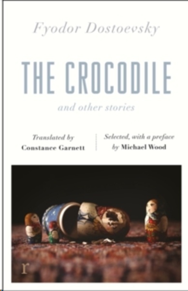 The Crocodile and Other Stories : Dostoevsky's finest short stories in the timeless translat