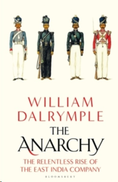 The Anarchy : The Relentless Rise of the East India Company