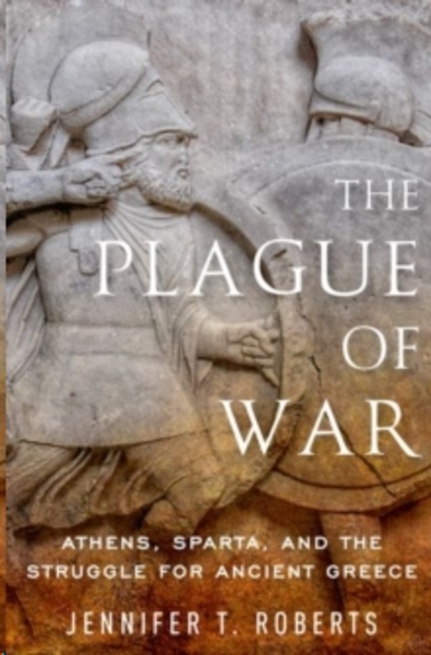 The Plague of War : Athens, Sparta, and the Struggle for Ancient Greece