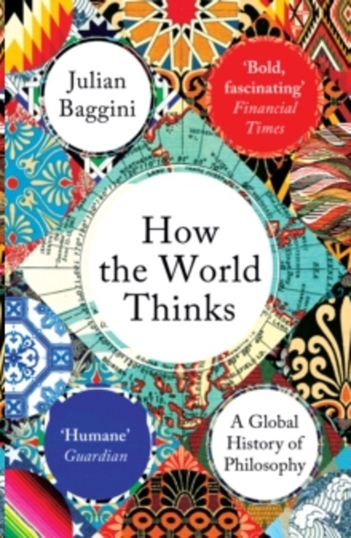 How the World Thinks : A Global History of Philosophy