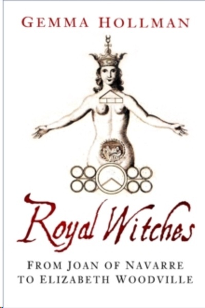 Royal Witches : From Joan of Navarre to Elizabeth Woodville