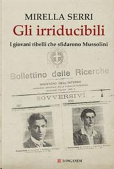 Gli irriducibili. I giovani ribelli che sfidarono Mussolini