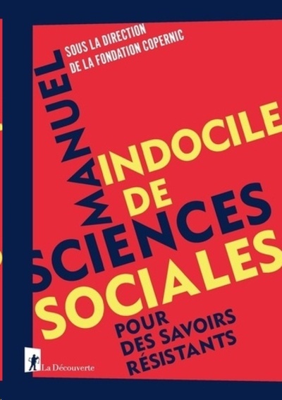 Manuel indocile de sciences sociales - Pour des savoirs résistants