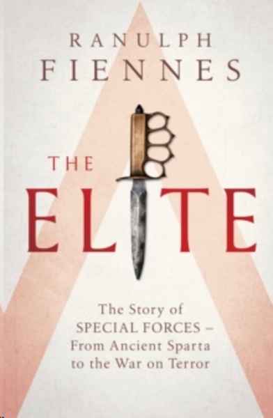 The Elite : The Story of Special Forces - From Ancient Sparta to the War on Terror