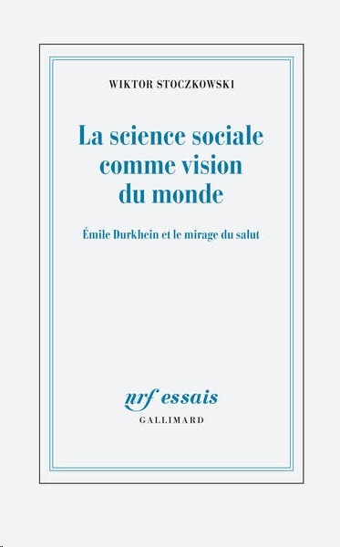 La science sociale comme vision du monde - Émile Durkheim et le mirage du salut