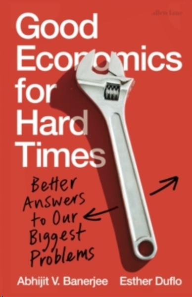 Good Economics for Hard Times : Better Answers to Our Biggest Problems