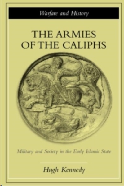 The Armies of the Caliphs : Military and Society in the Early Islamic State