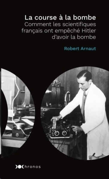 La course a la bombe - Comment les scientifiques francais ont empeche Hitler d avoir la bombe