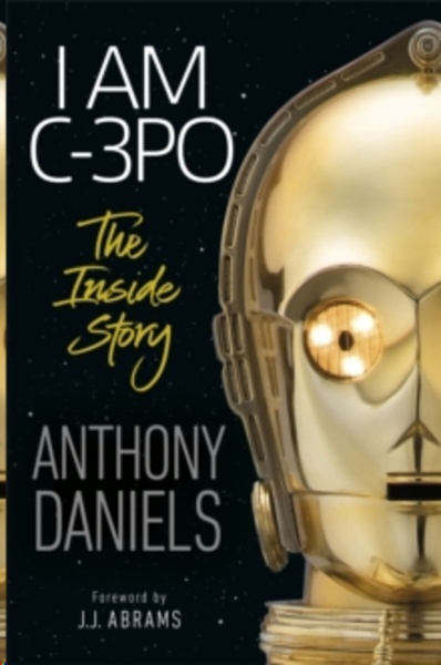 I Am C-3PO - The Inside Story : Foreword by J.J. Abrams
