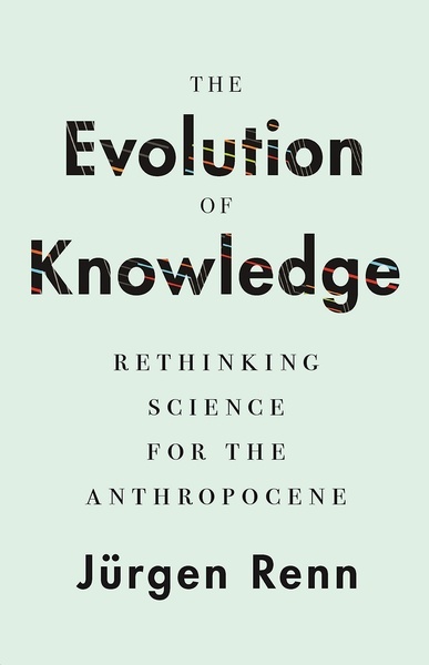 The Evolution of Knowledge : Rethinking Science for the Anthropocene