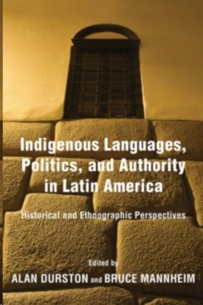Indigenous Languages, Politics, and Authority in Latin America : Historical and Ethnographic Perspectives