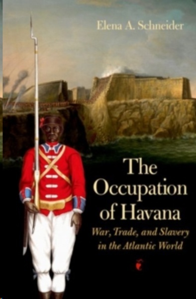 The Occupation of Havana : War, Trade, and Slavery in the Atlantic World