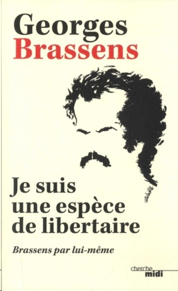 Je suis une espèce de libertaire - Brassens par lui-même