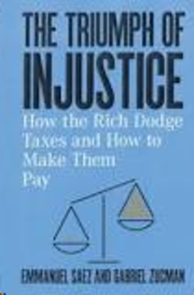 The Triumph of Injustice : How the Rich Dodge Taxes and How to Make Them Pay