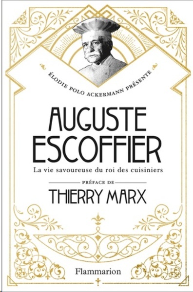 Auguste Escoffier - La vie savoureuse du roi des cuisiniers