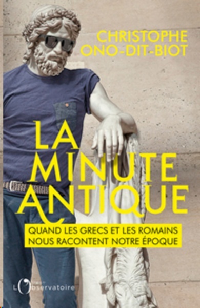 La minute antique - Le monde d'aujourd'hui expliqué par les grecs et les romains