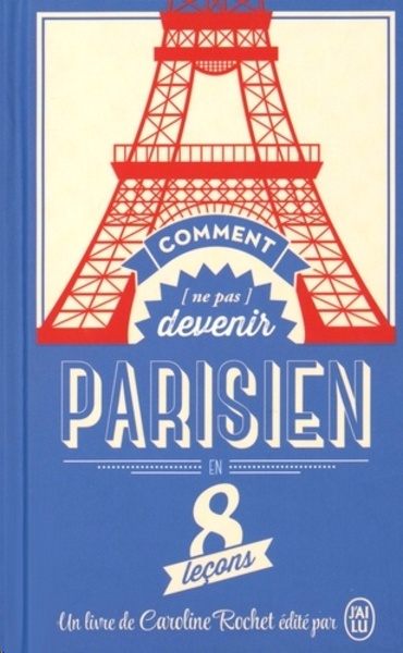 Comment (ne pas) devenir Parisien en 8 leçons