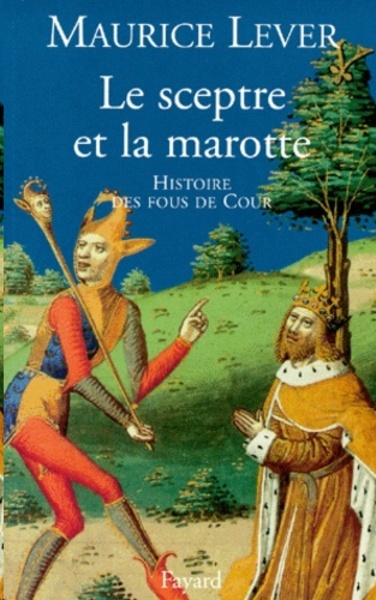 Le sceptre et la marotte. Histoire des fous de Cour