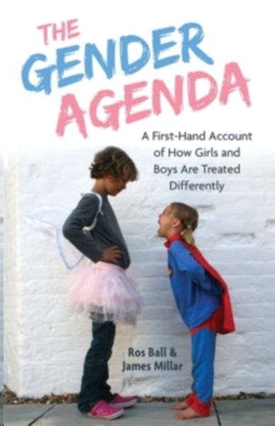 The Gender Agenda : A First-Hand Account of How Girls and Boys are Treated Differently