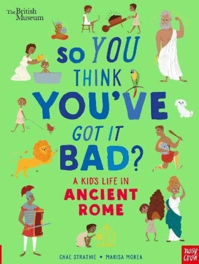 British Museum: So You Think You've Got It Bad? A Kid's Life in Ancient Rome