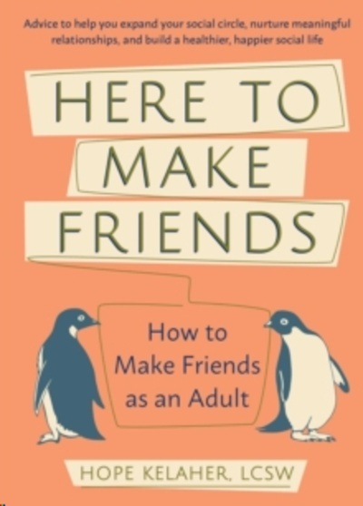 Here to Make Friends : How to Make Friends as an Adult: Advice to Help You Expand Your Social Circle, Nurture Me