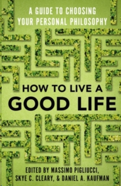 How to Live a Good Life : A Guide to Choosing Your Personal Philosophy